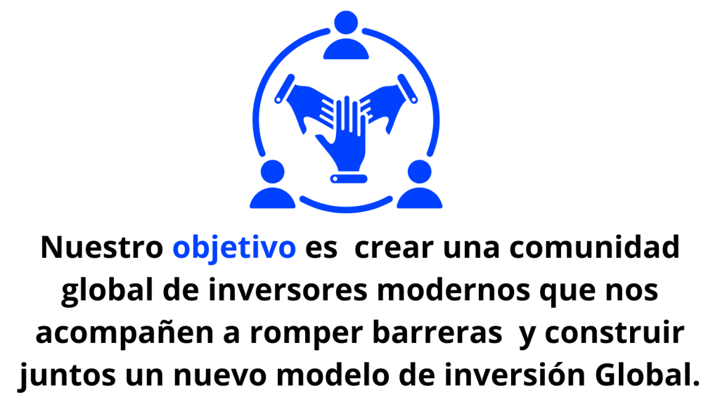 Nuestro objetivo es crear una comunidad global de inversores modernos que nos acompañen a romper barreras y construir juntos un nuevo modelo de inversión Global.